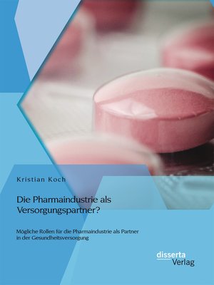 cover image of Die Pharmaindustrie als Versorgungspartner? Mögliche Rollen für die Pharmaindustrie als Partner in der Gesundheitsversorgung